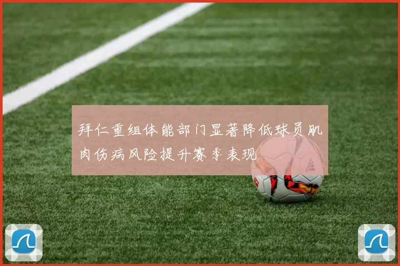 拜仁重组体能部门显著降低球员肌肉伤病风险提升赛季表现