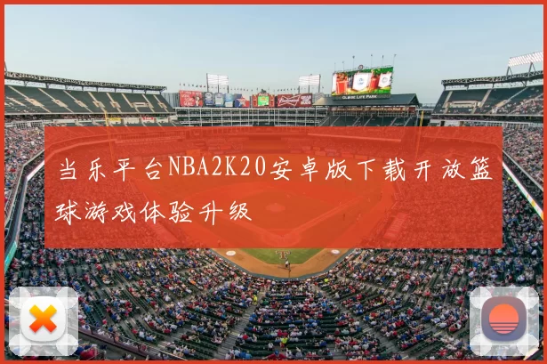 当乐平台NBA2K20安卓版下载开放篮球游戏体验升级