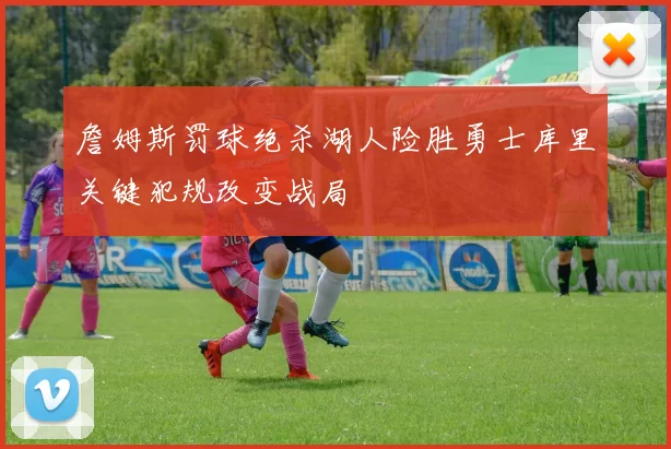 詹姆斯罚球绝杀湖人险胜勇士库里关键犯规改变战局
