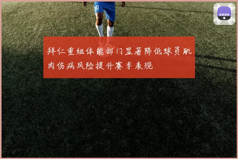 拜仁重组体能部门显著降低球员肌肉伤病风险提升赛季表现