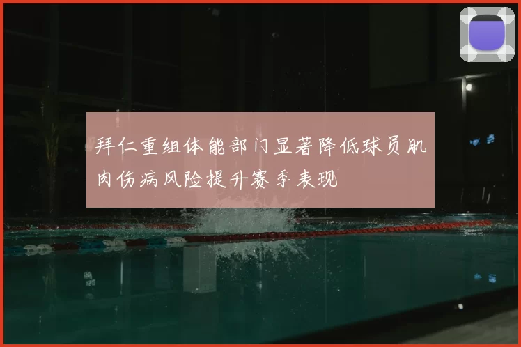 拜仁重组体能部门显著降低球员肌肉伤病风险提升赛季表现