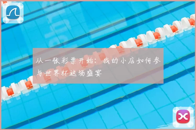 从一张彩票开始：我的小店如何参与世界杯这场盛宴