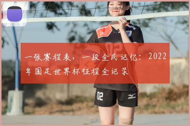 一张赛程表，一段全民记忆：2022年国足世界杯征程全记录