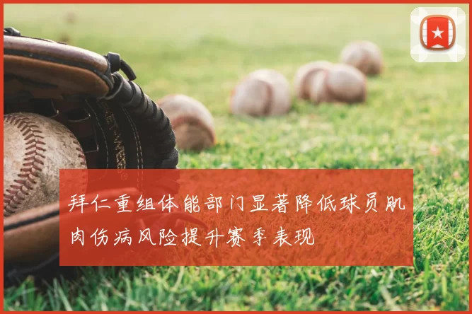 拜仁重组体能部门显著降低球员肌肉伤病风险提升赛季表现
