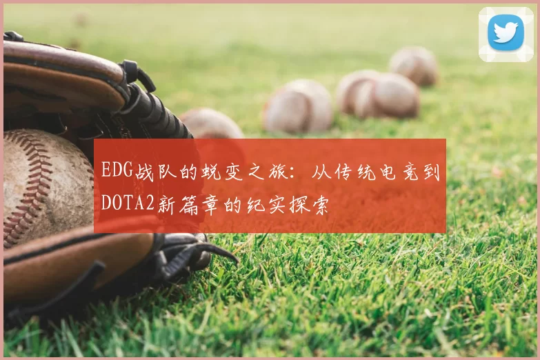 EDG战队的蜕变之旅:从传统电竞到DOTA2新篇章的纪实探索