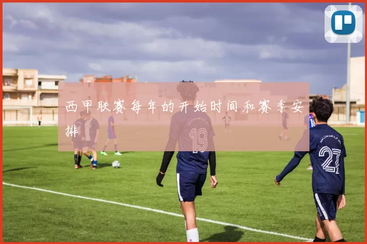西甲联赛每年的开始时间和赛季安排