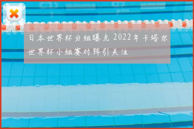 日本世界杯分组曝光 2022年卡塔尔世界杯小组赛对阵引关注