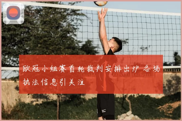 欧冠小组赛首轮裁判安排出炉 各场执法信息引关注