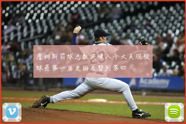 詹姆斯罚球总数突破八千大关现役球员第一历史排名暂列第四